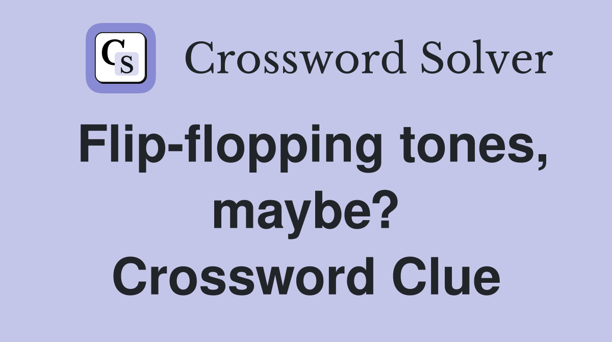 Flip-flopping tones, maybe? Crossword Clue