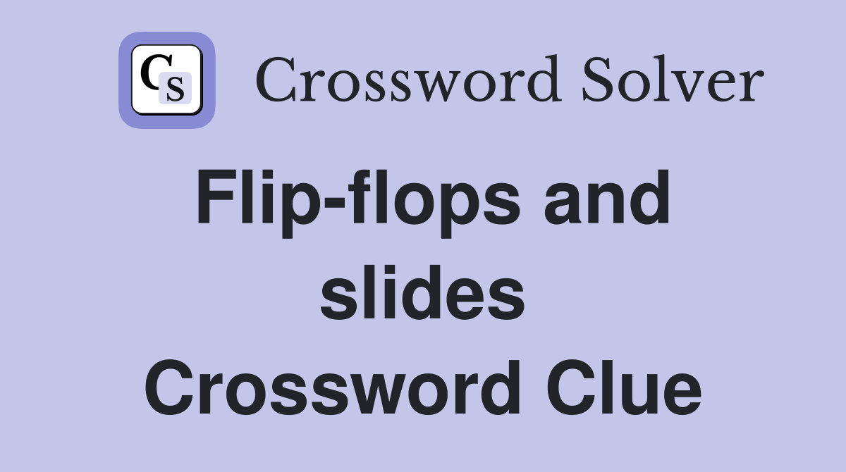 Flip-flops and slides Crossword Clue