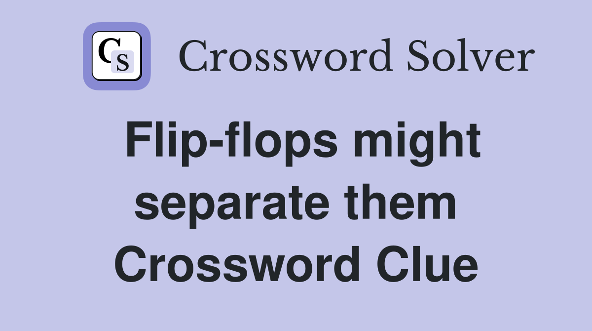 Flip-flops might separate them Crossword Clue
