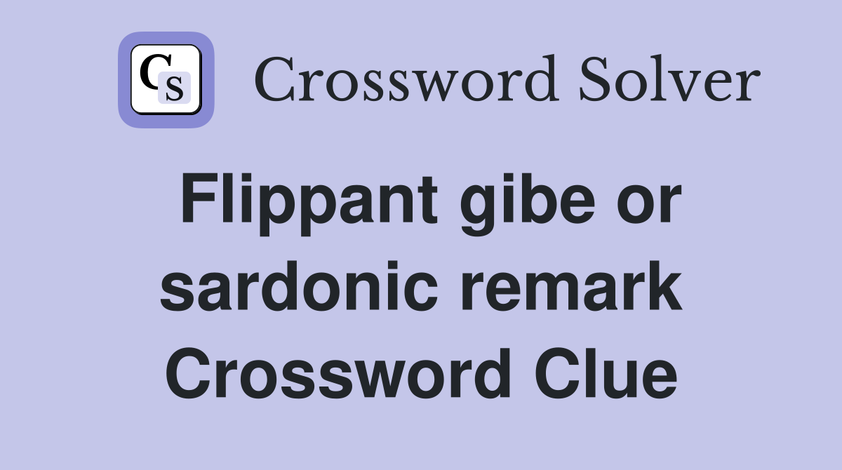 Flippant gibe or sardonic remark Crossword Clue