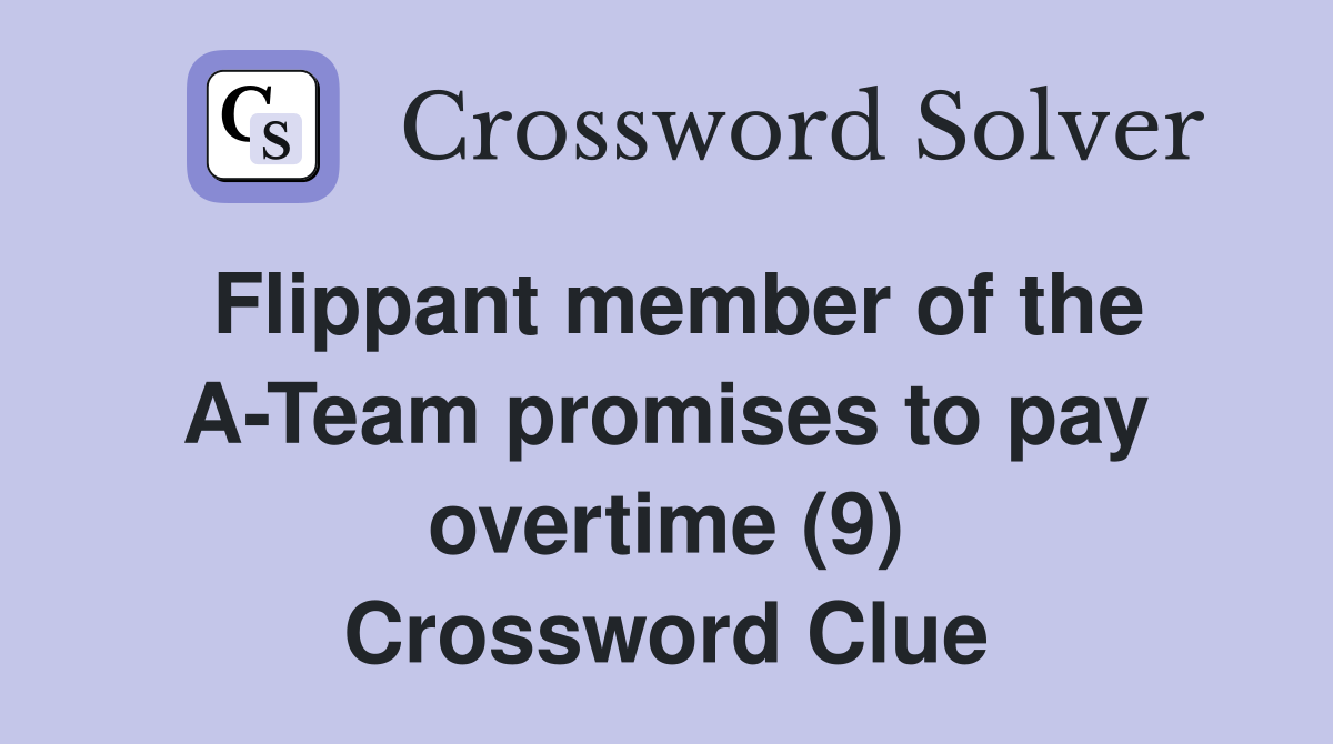Flippant member of the A-Team promises to pay overtime (9) Crossword Clue
