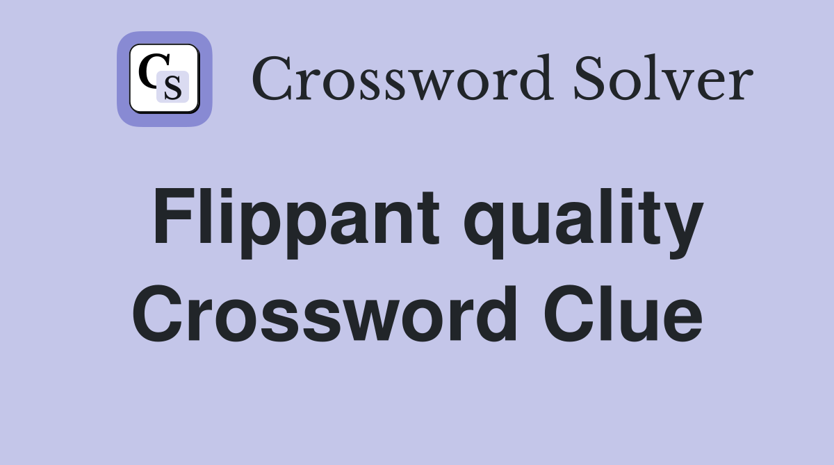 Flippant quality Crossword Clue