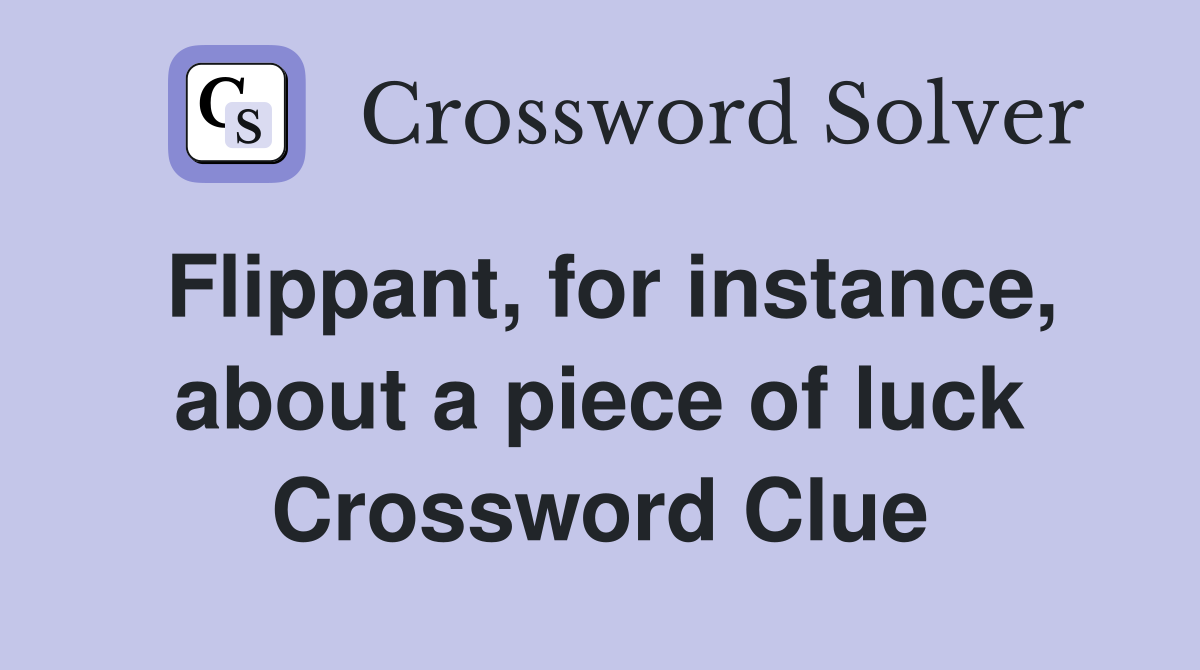 Flippant, for instance, about a piece of luck Crossword Clue