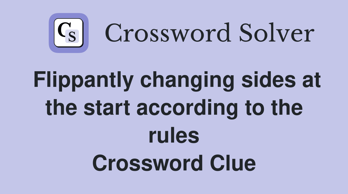 Flippantly changing sides at the start according to the rules Crossword Clue