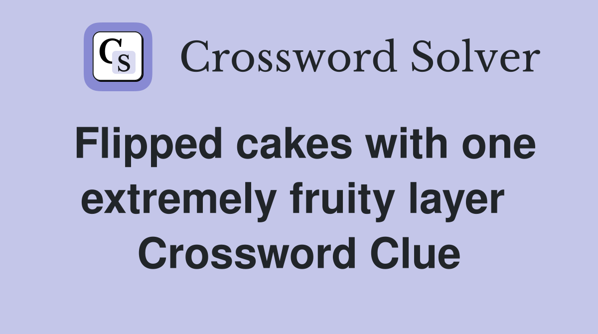 Flipped cakes with one extremely fruity layer  Crossword Clue