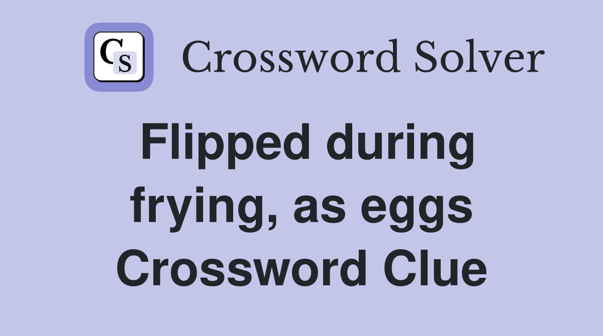 Flipped during frying, as eggs Crossword Clue