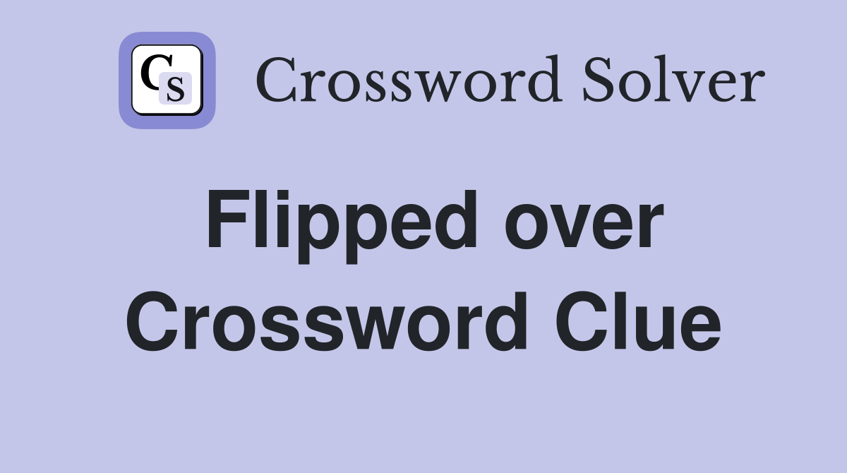 Flipped over Crossword Clue