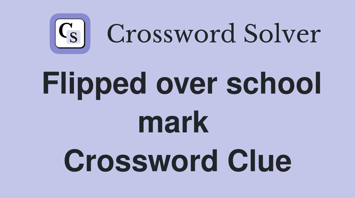 Flipped over school mark  Crossword Clue