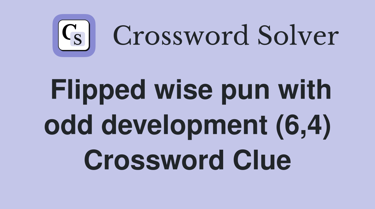 Flipped wise pun with odd development (6,4) Crossword Clue