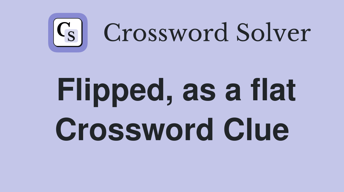 Flipped, as a flat Crossword Clue