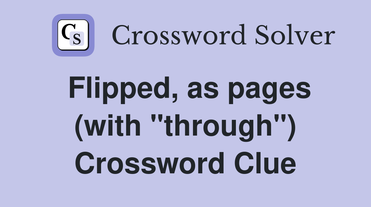 Flipped, as pages (with "through") Crossword Clue