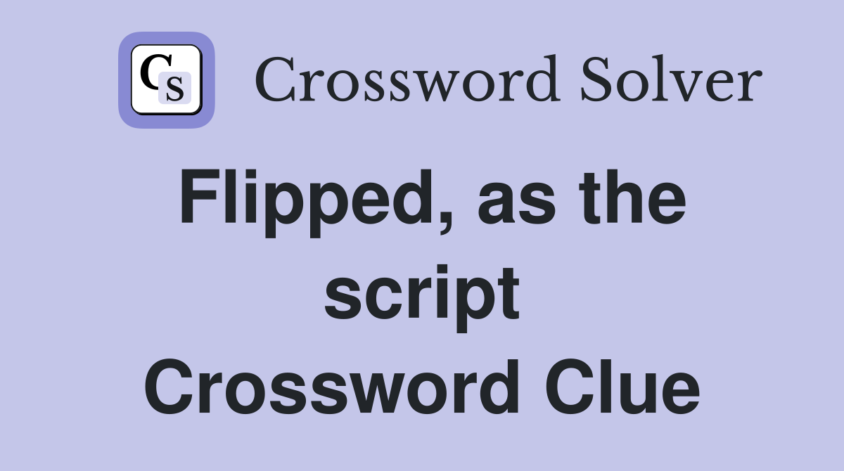 Flipped, as the script Crossword Clue