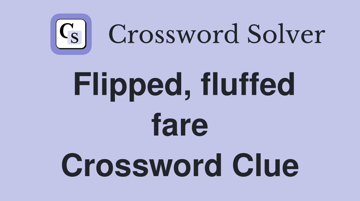 Flipped, fluffed fare Crossword Clue