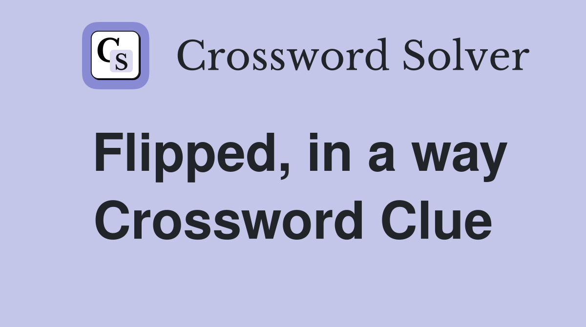 Flipped, in a way Crossword Clue