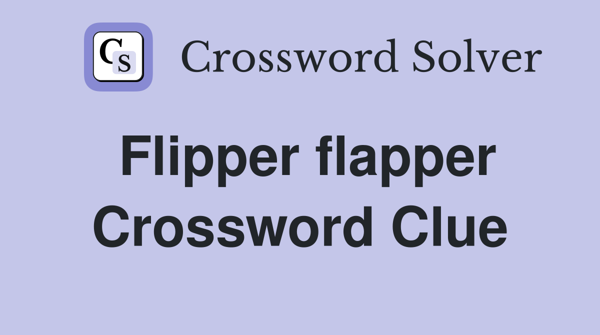 Flipper flapper Crossword Clue