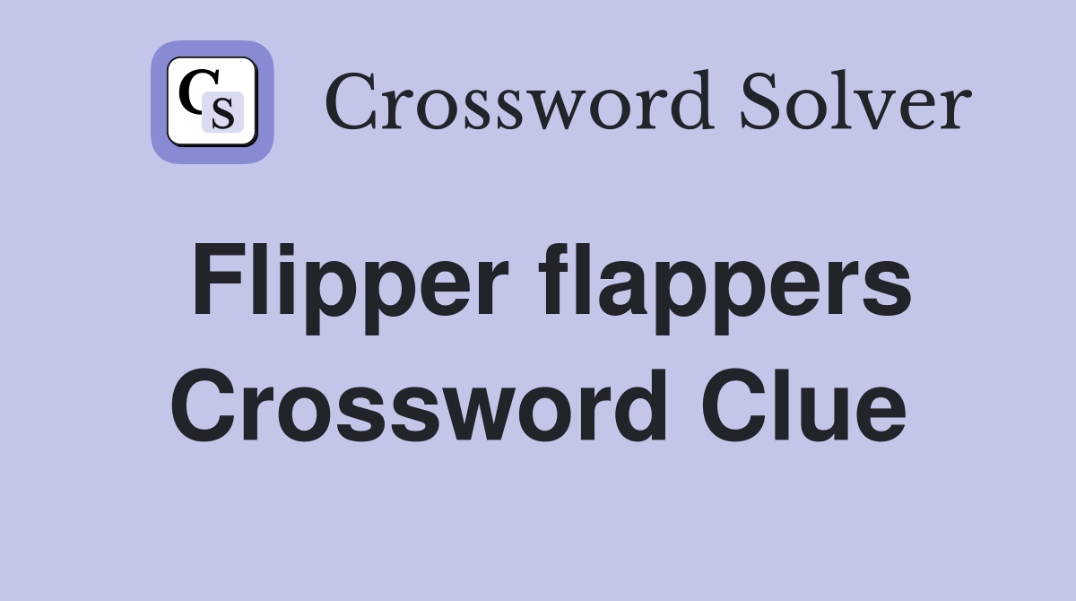 Flipper flappers Crossword Clue