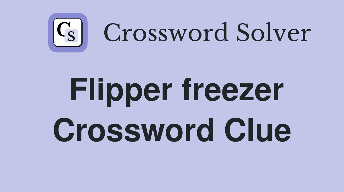 Flipper freezer Crossword Clue