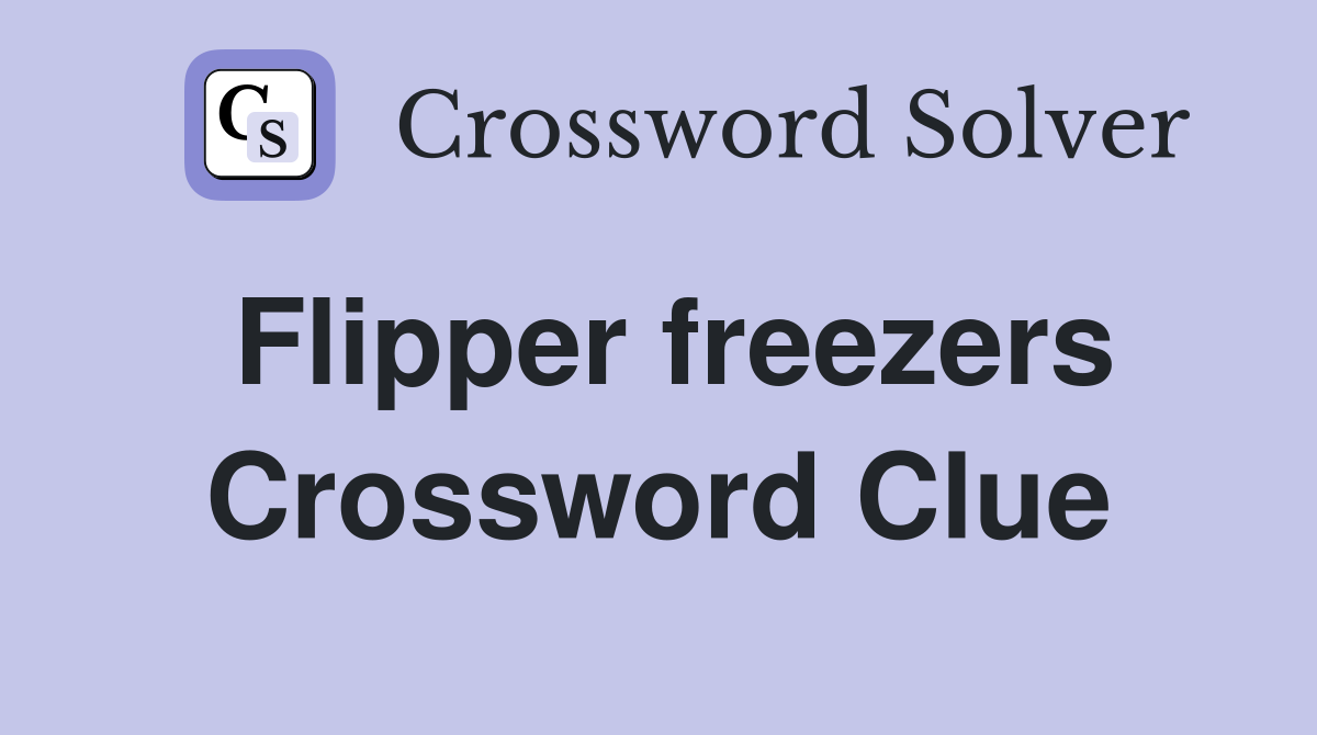 Flipper freezers Crossword Clue