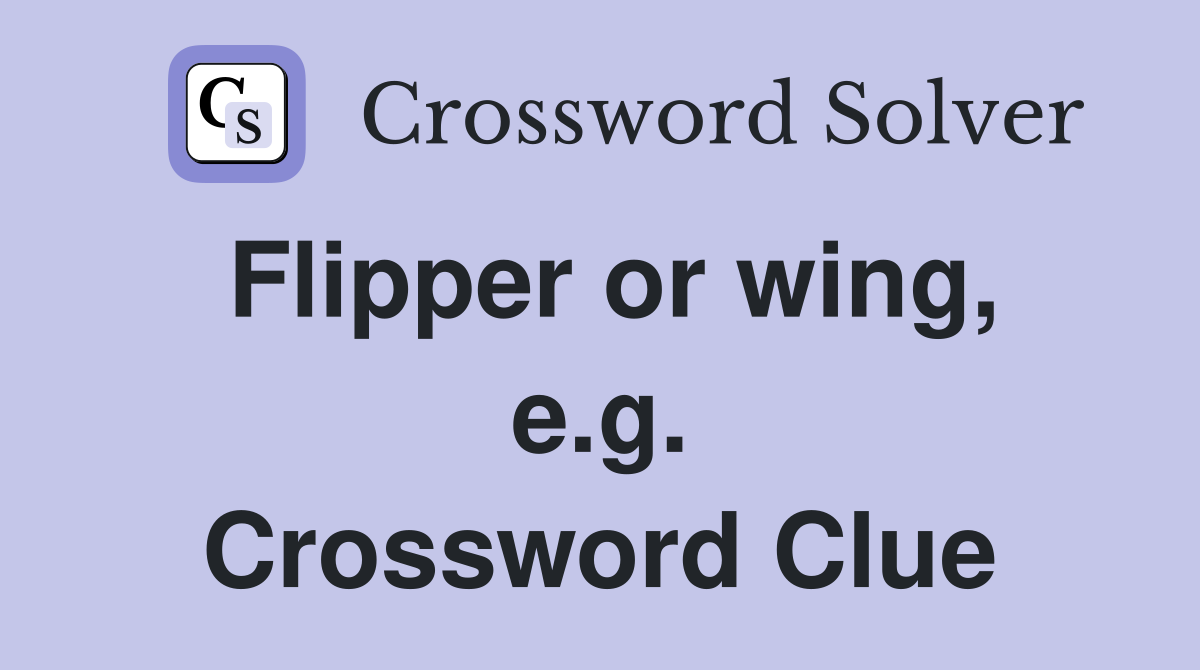 Flipper or wing, e.g. Crossword Clue