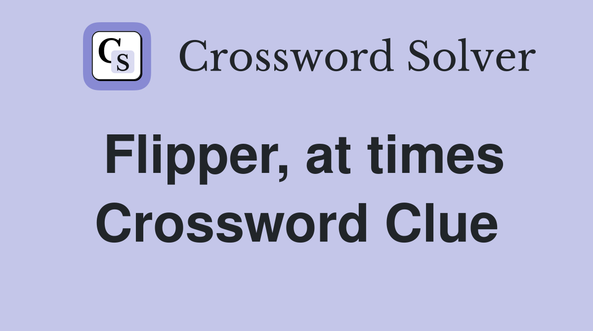 Flipper, at times Crossword Clue