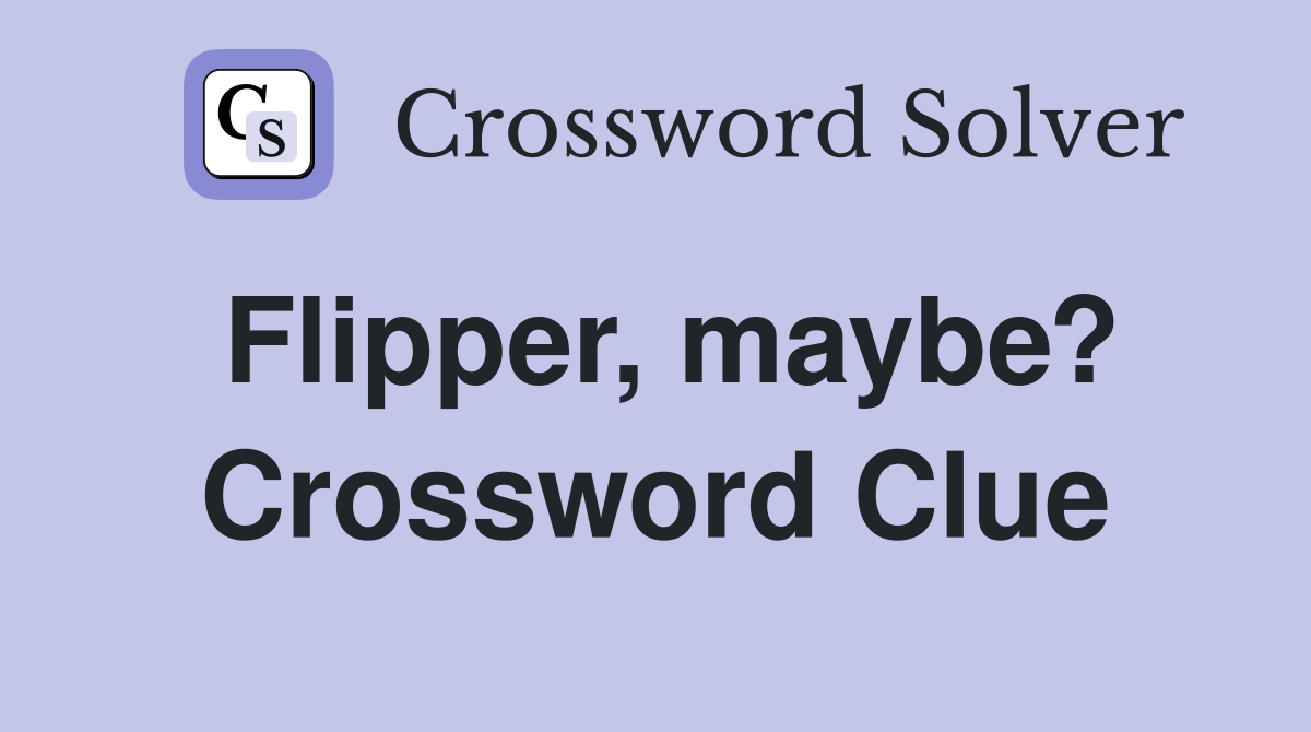 Flipper, maybe? Crossword Clue