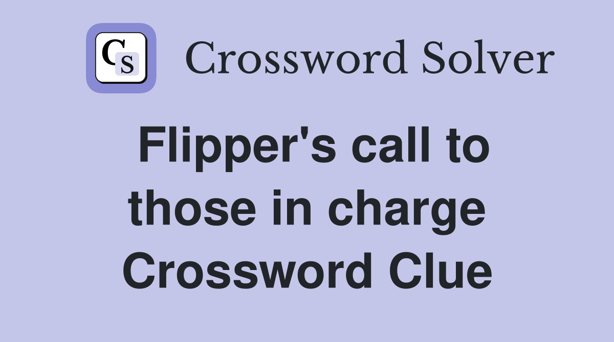 Flipper's call to those in charge Crossword Clue