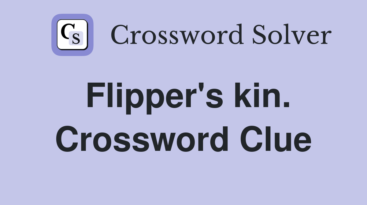 Flipper's kin. Crossword Clue