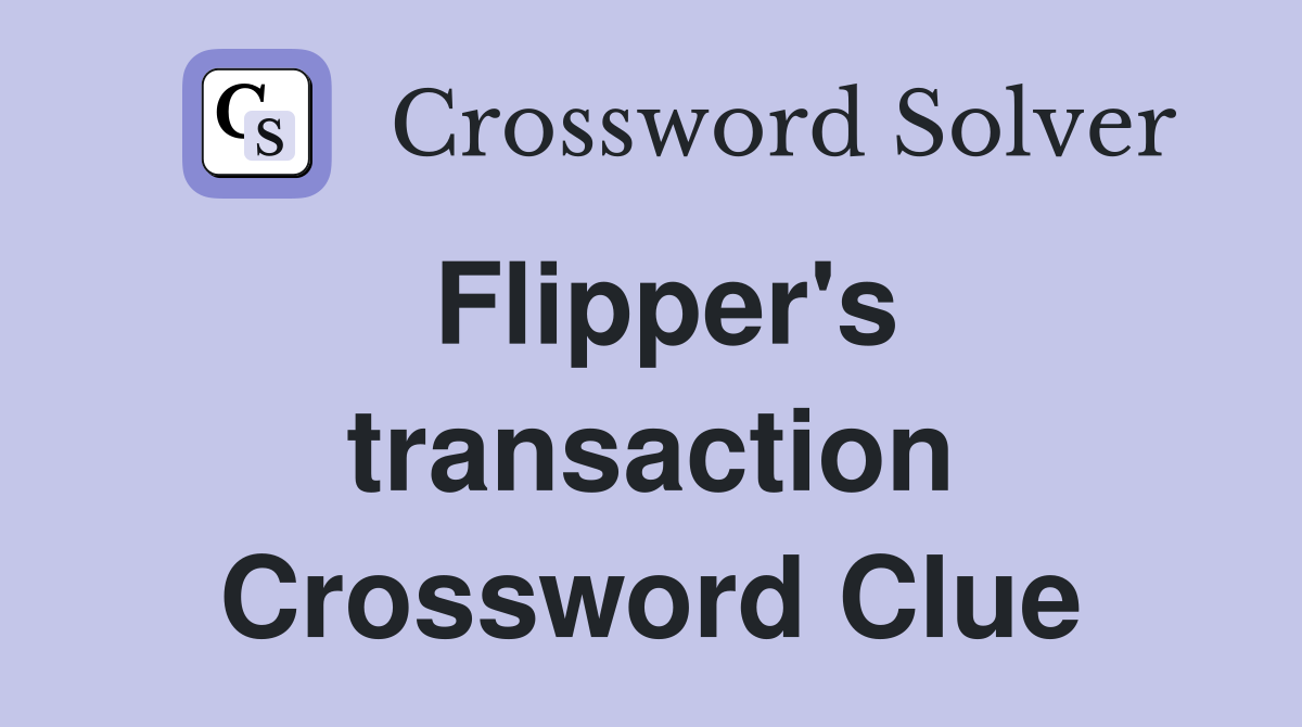 Flipper's transaction Crossword Clue