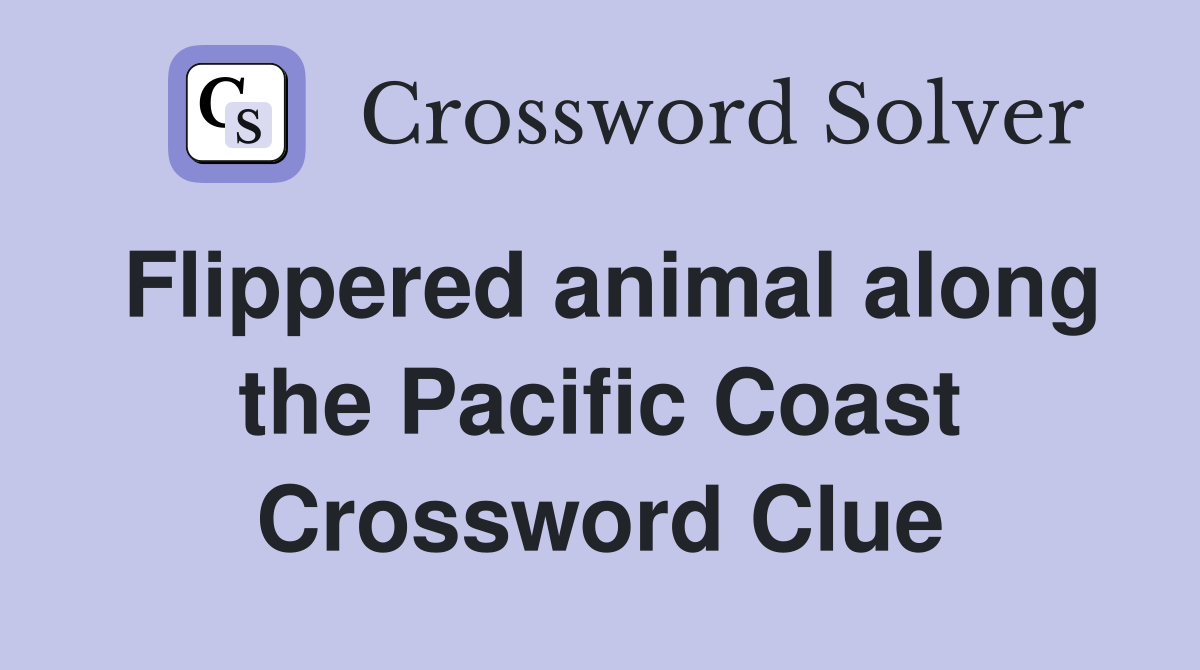 Flippered animal along the Pacific Coast Crossword Clue