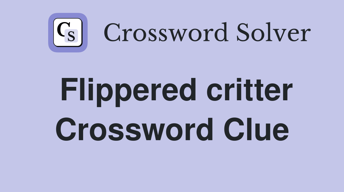 Flippered critter Crossword Clue