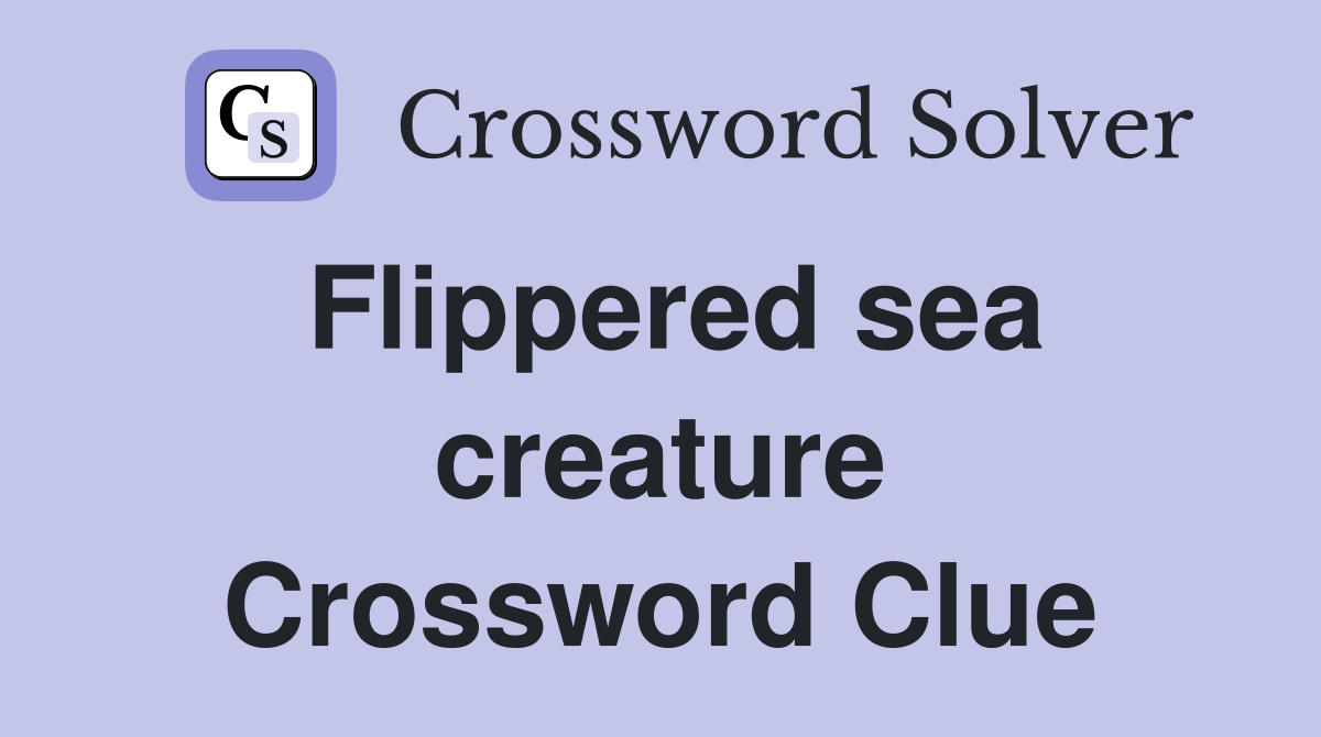 Flippered sea creature Crossword Clue