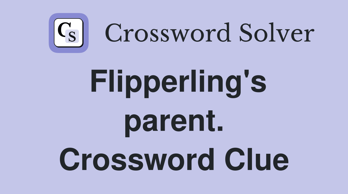 Flipperling's parent. Crossword Clue