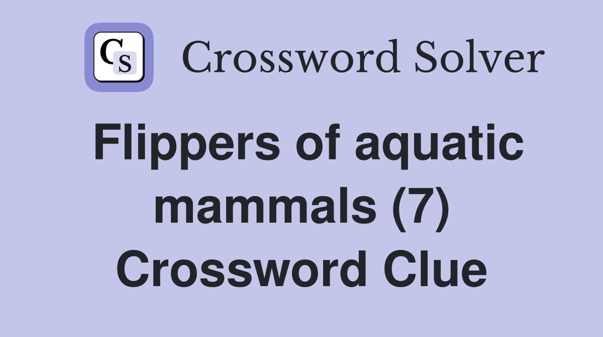 Flippers of aquatic mammals (7) Crossword Clue