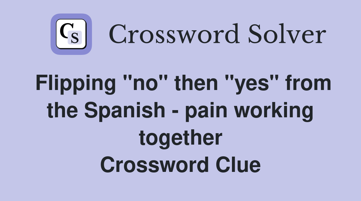 Flipping "no" then "yes" from the Spanish - pain working together Crossword Clue
