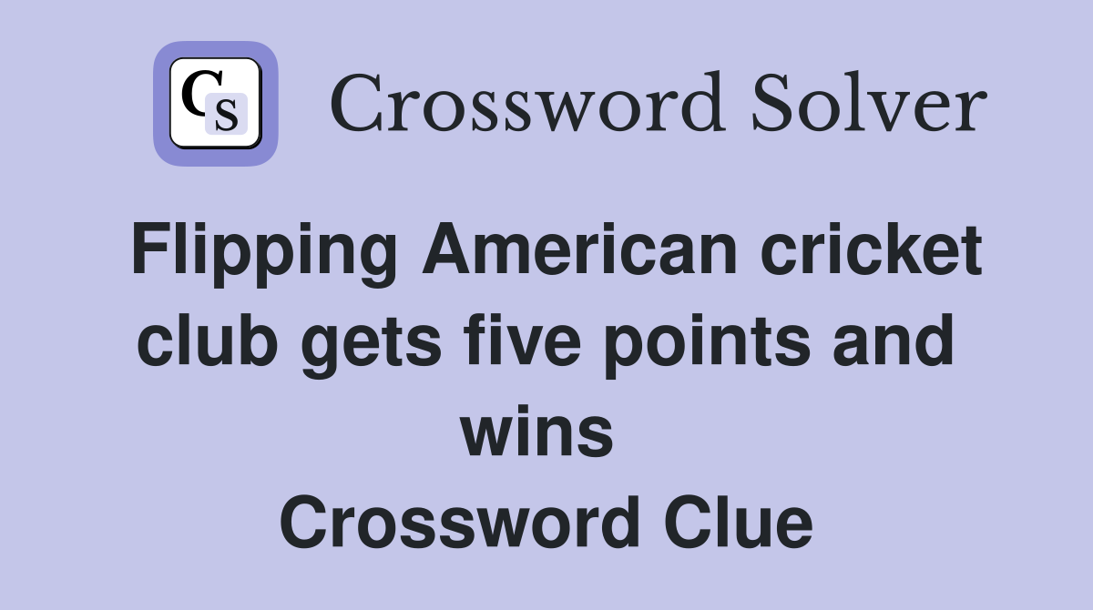 Flipping American cricket club gets five points and wins  Crossword Clue