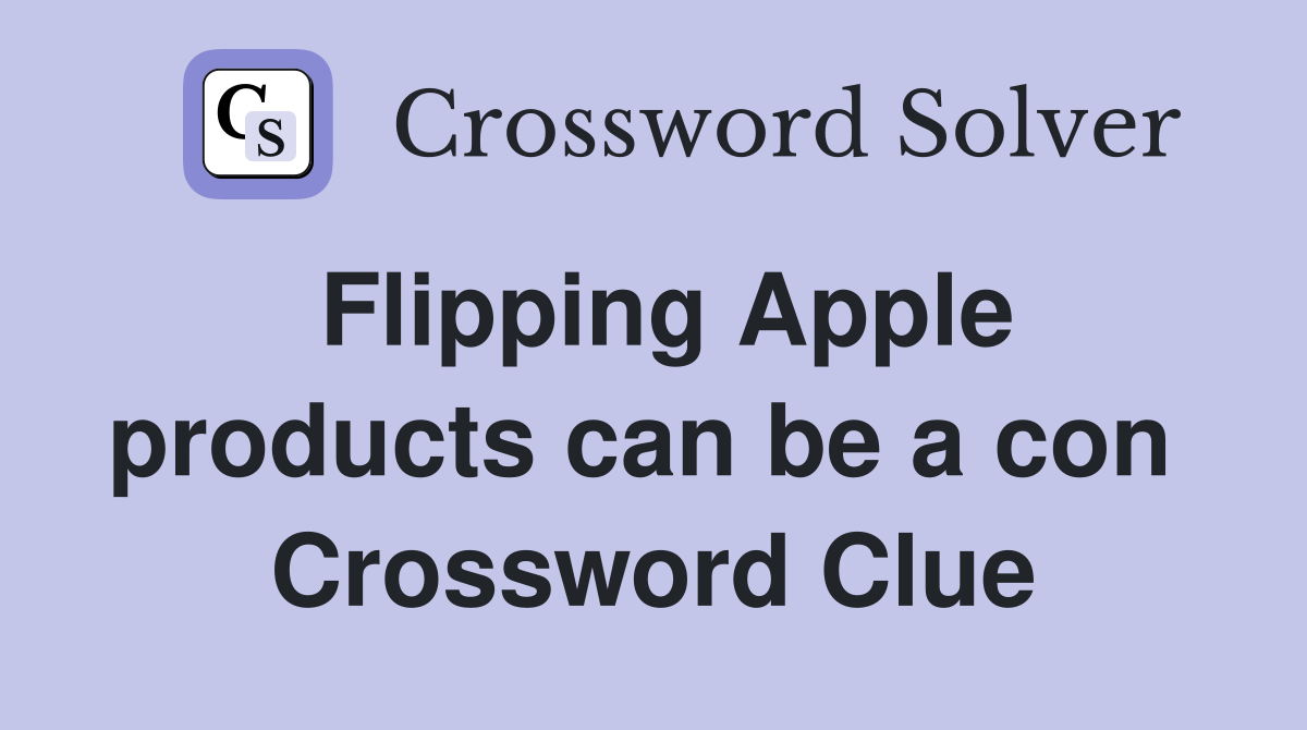 Flipping Apple products can be a con  Crossword Clue