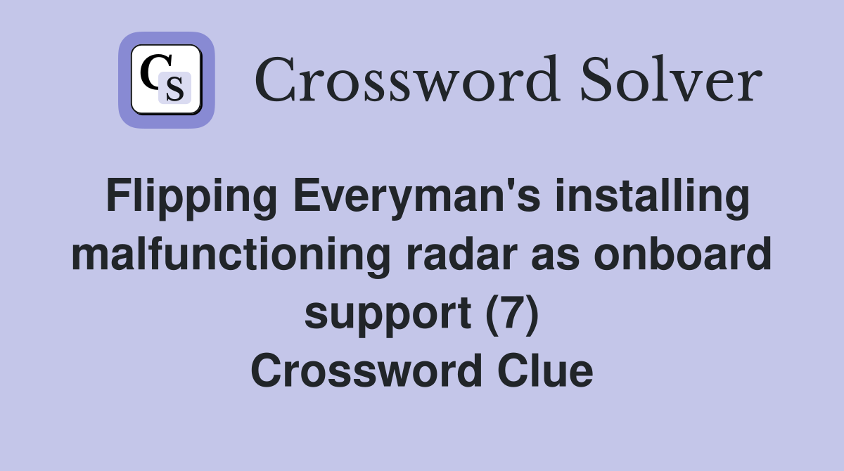 Flipping Everyman's installing malfunctioning radar as onboard support (7) Crossword Clue