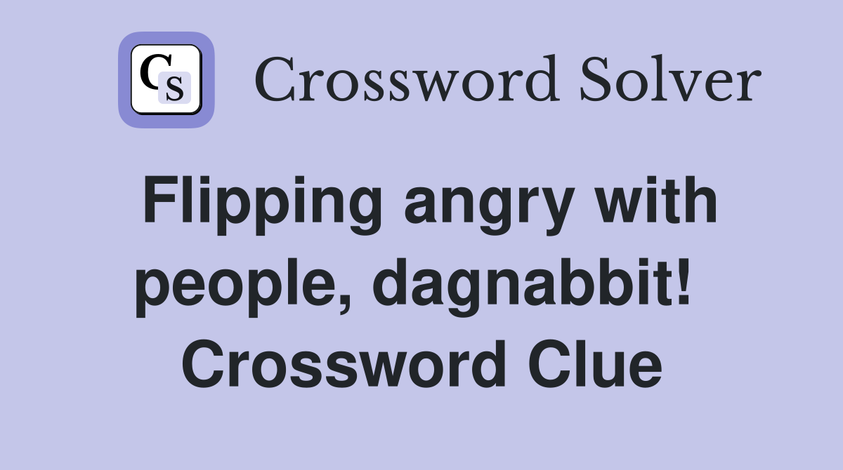 Flipping angry with people, dagnabbit!  Crossword Clue