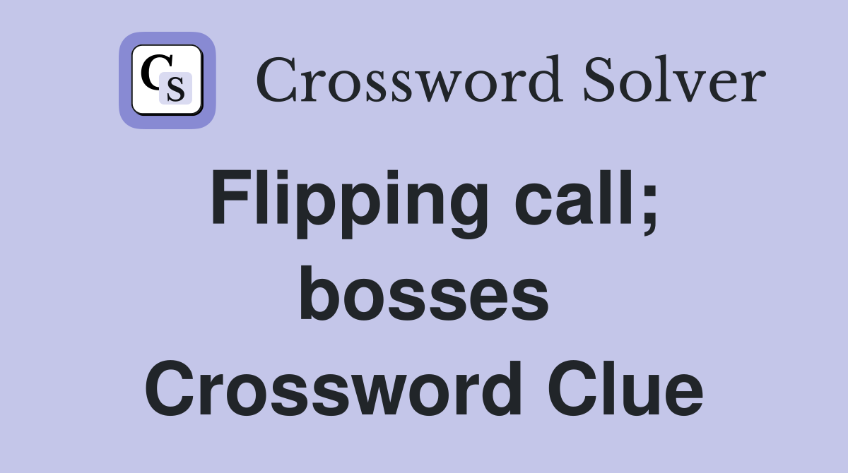 Flipping call; bosses Crossword Clue