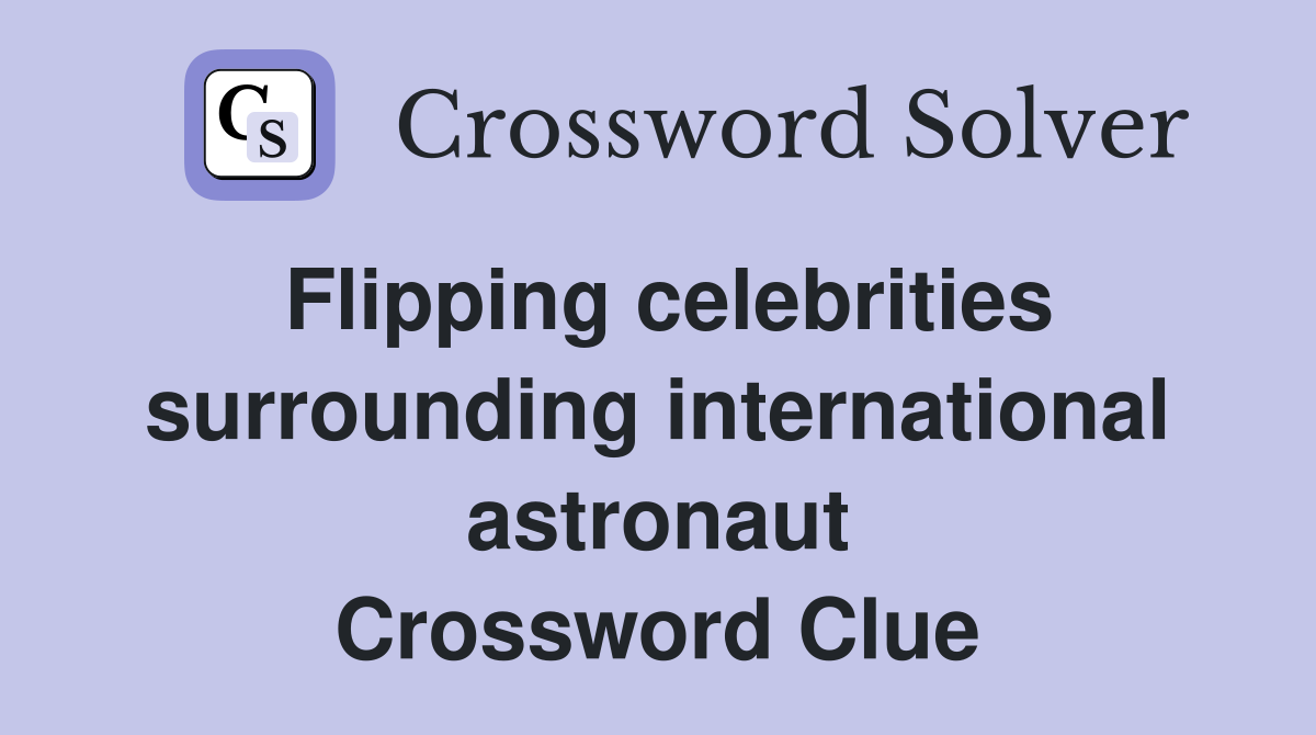 Flipping celebrities surrounding international astronaut Crossword Clue