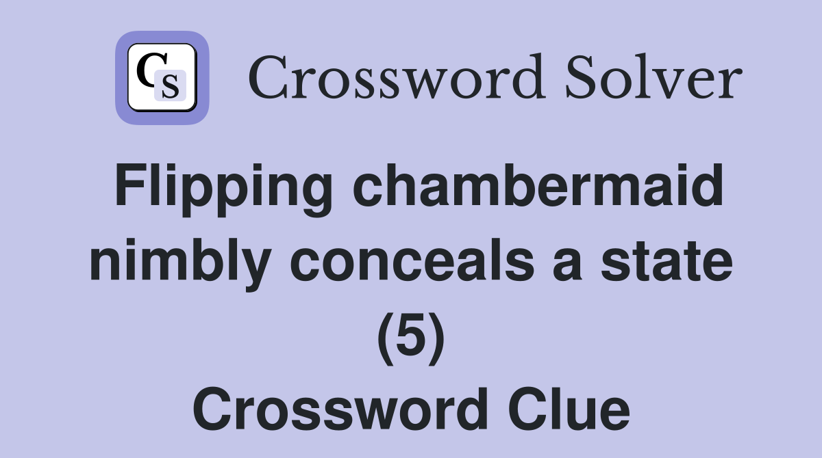 Flipping chambermaid nimbly conceals a state (5) Crossword Clue