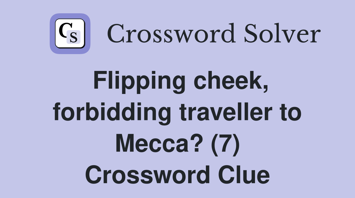 Flipping cheek, forbidding traveller to Mecca? (7) Crossword Clue
