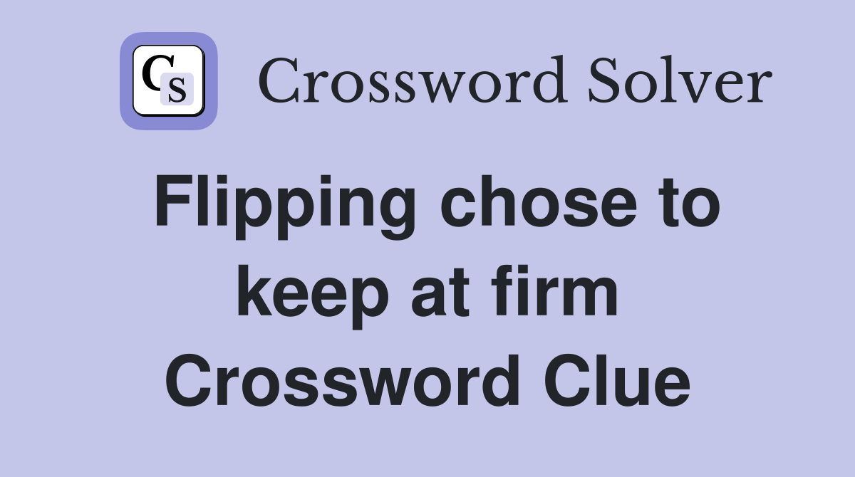 Flipping chose to keep at firm Crossword Clue