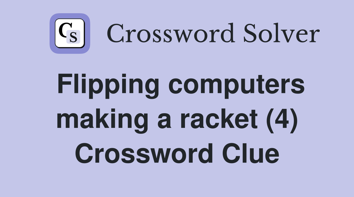 Flipping computers making a racket (4) Crossword Clue