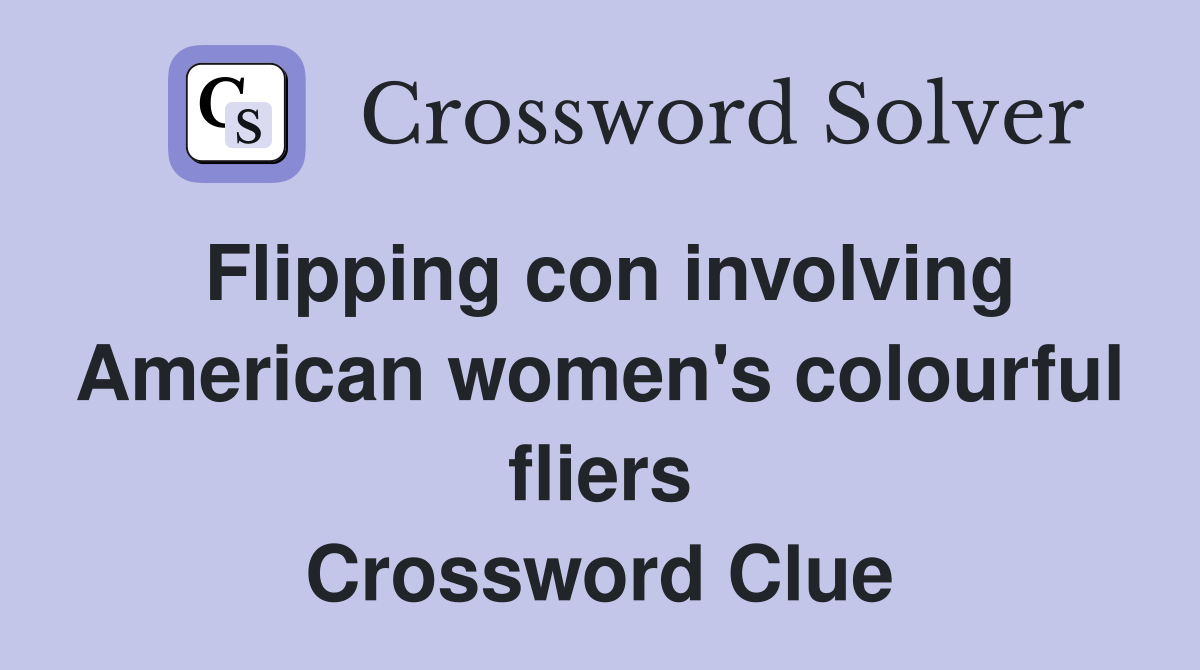 Flipping con involving American women's colourful fliers Crossword Clue