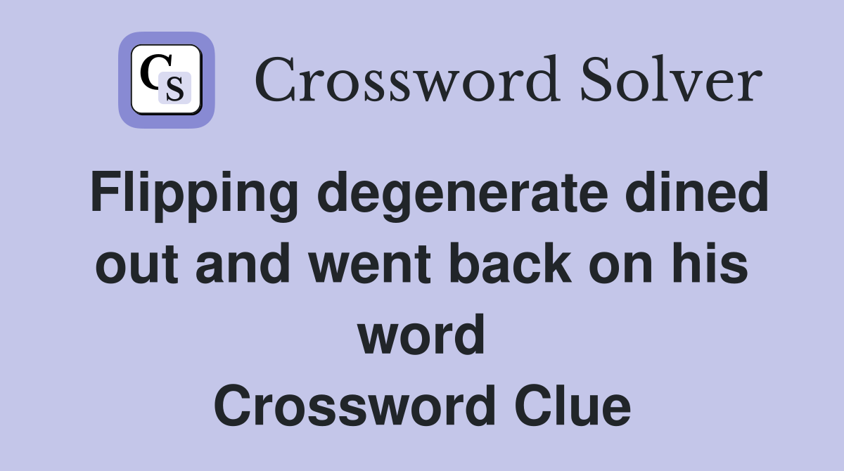 Flipping degenerate dined out and went back on his word Crossword Clue