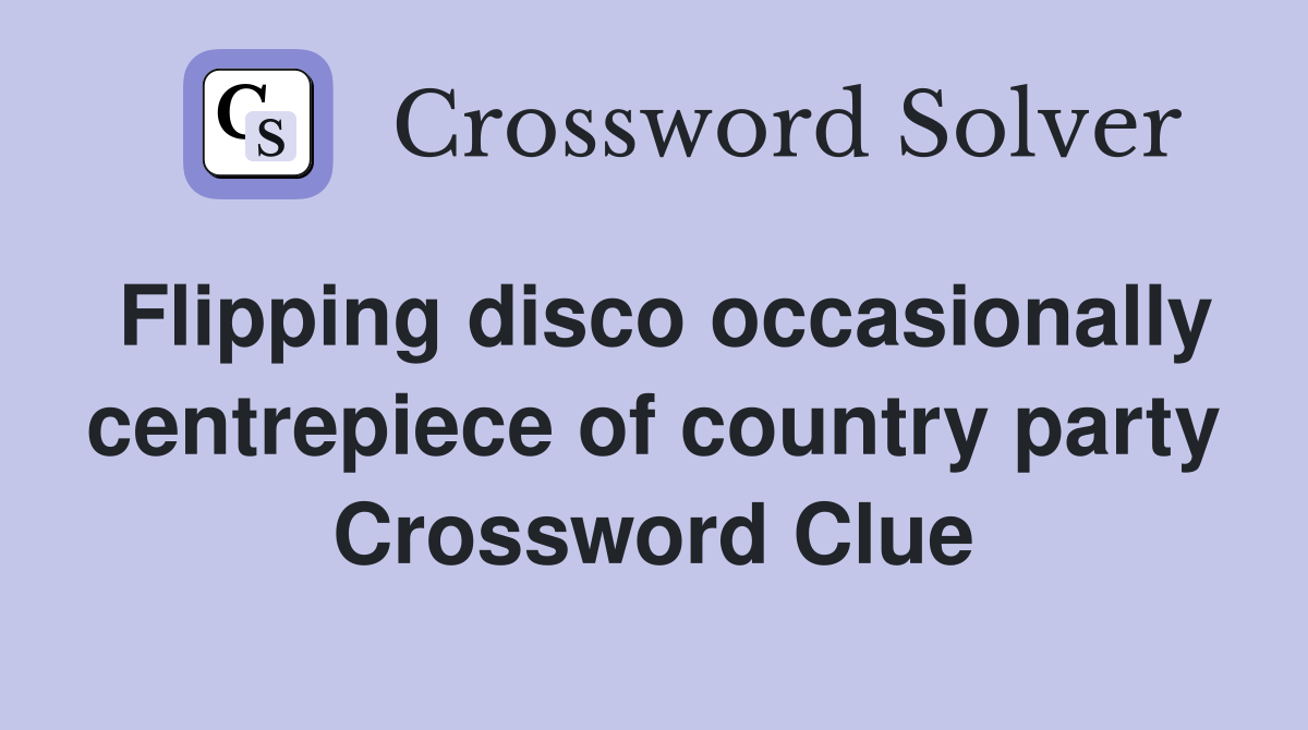Flipping disco occasionally centrepiece of country party Crossword Clue