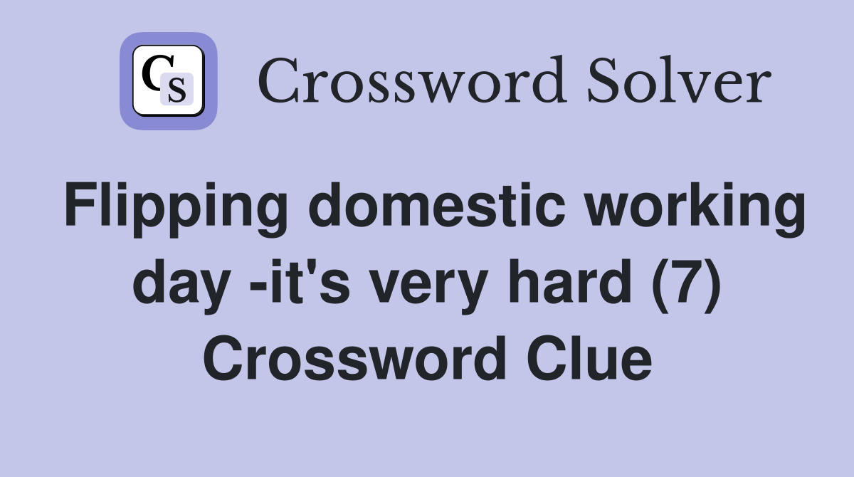 Flipping domestic working day -it's very hard (7) Crossword Clue