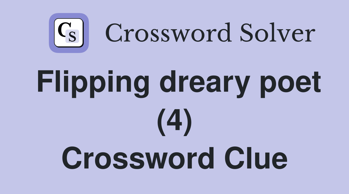 Flipping dreary poet (4) Crossword Clue