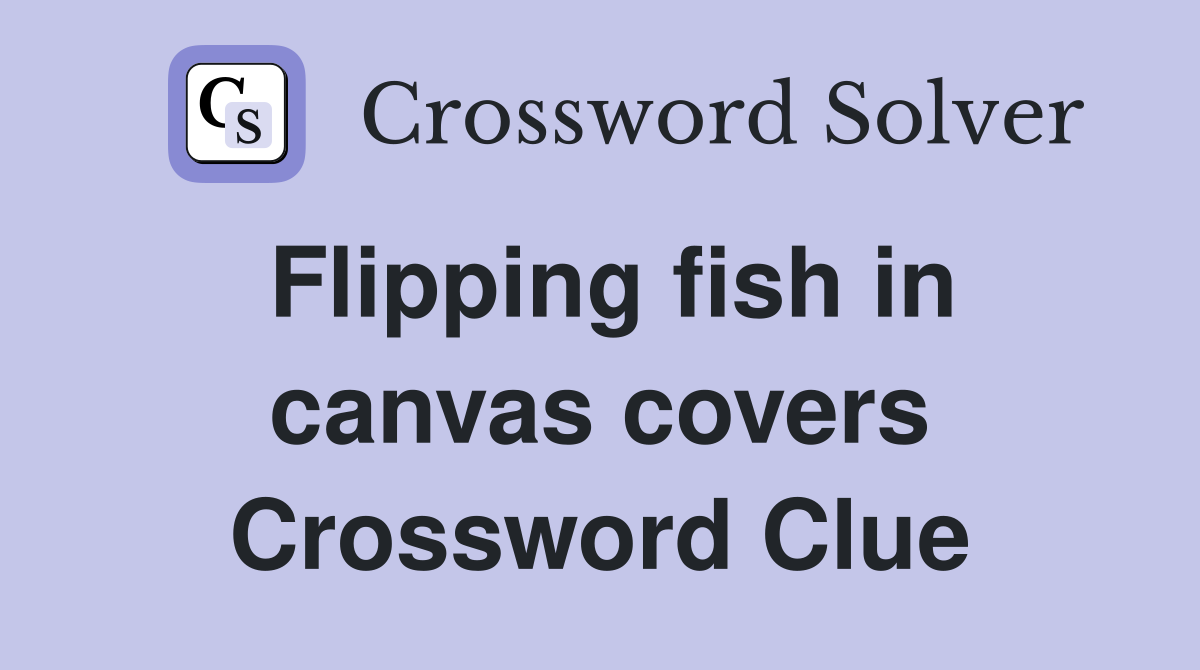 Flipping fish in canvas covers Crossword Clue